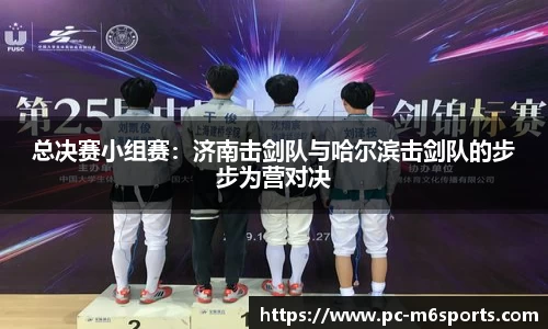 总决赛小组赛：济南击剑队与哈尔滨击剑队的步步为营对决