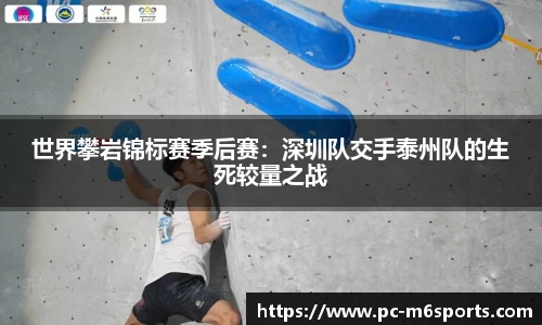 世界攀岩锦标赛季后赛：深圳队交手泰州队的生死较量之战