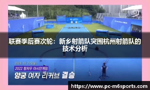联赛季后赛次轮：新乡射箭队突围杭州射箭队的技术分析