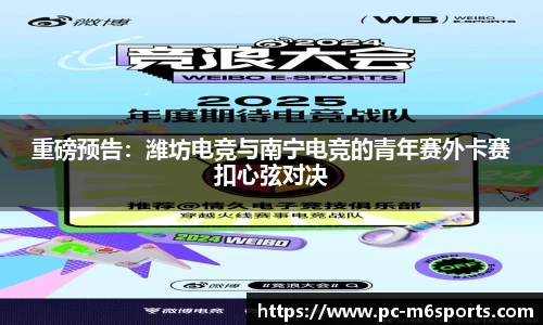 重磅预告：潍坊电竞与南宁电竞的青年赛外卡赛扣心弦对决