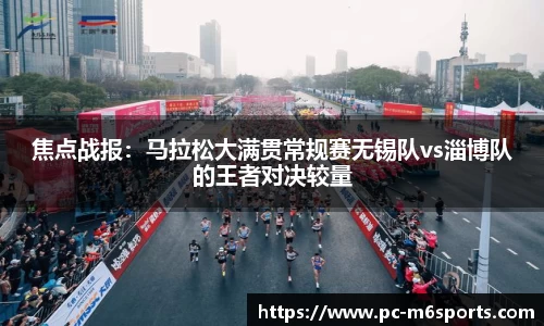 焦点战报：马拉松大满贯常规赛无锡队vs淄博队的王者对决较量