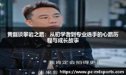 黄磊谈攀岩之路：从初学者到专业选手的心路历程与成长故事